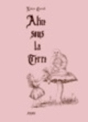 Alice sous la terre [ancienne édition]